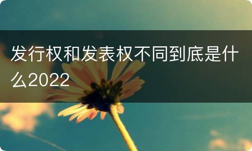 发行权和发表权不同到底是什么2022