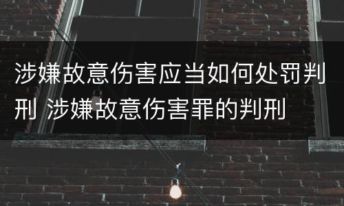 涉嫌故意伤害应当如何处罚判刑 涉嫌故意伤害罪的判刑