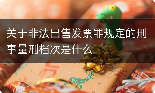 关于非法出售发票罪规定的刑事量刑档次是什么