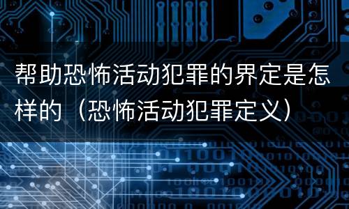 帮助恐怖活动犯罪的界定是怎样的（恐怖活动犯罪定义）