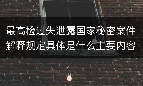 最高检过失泄露国家秘密案件解释规定具体是什么主要内容