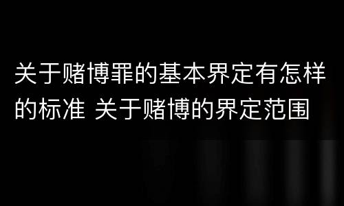关于赌博罪的基本界定有怎样的标准 关于赌博的界定范围