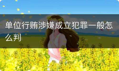 单位行贿涉嫌成立犯罪一般怎么判