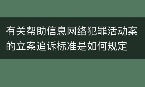 有关帮助信息网络犯罪活动案的立案追诉标准是如何规定
