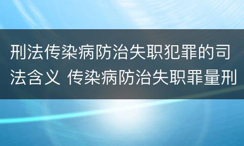 刑法传染病防治失职犯罪的司法含义 传染病防治失职罪量刑