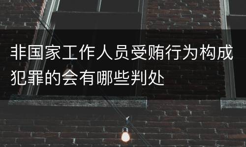 非国家工作人员受贿行为构成犯罪的会有哪些判处