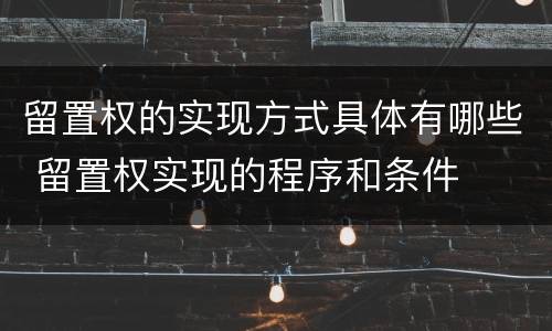 留置权的实现方式具体有哪些 留置权实现的程序和条件