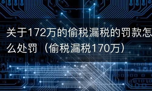 关于172万的偷税漏税的罚款怎么处罚（偷税漏税170万）
