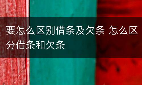 要怎么区别借条及欠条 怎么区分借条和欠条