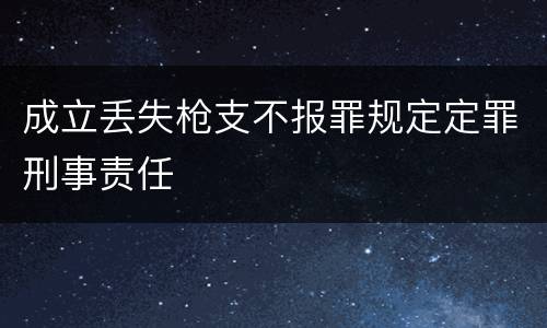 成立丢失枪支不报罪规定定罪刑事责任