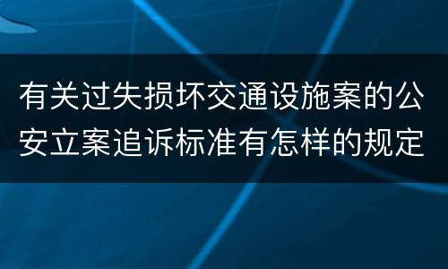 有关过失损坏交通设施案的公安立案追诉标准有怎样的规定