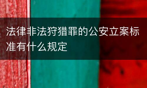 法律非法狩猎罪的公安立案标准有什么规定