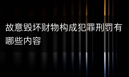 故意毁坏财物构成犯罪刑罚有哪些内容