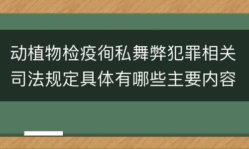 动植物检疫徇私舞弊犯罪相关司法规定具体有哪些主要内容