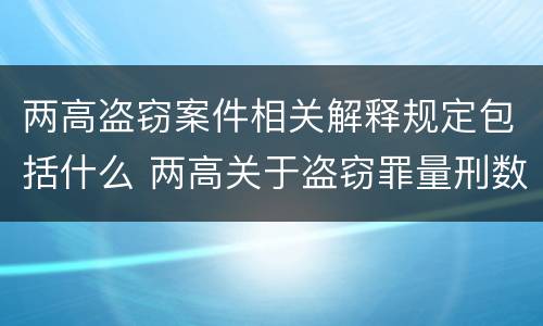 两高盗窃案件相关解释规定包括什么 两高关于盗窃罪量刑数额