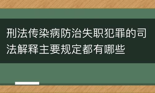 刑法传染病防治失职犯罪的司法解释主要规定都有哪些