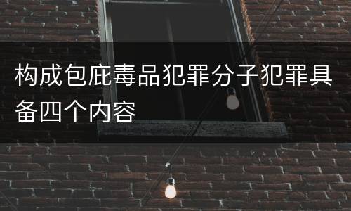 构成包庇毒品犯罪分子犯罪具备四个内容