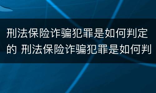 刑法保险诈骗犯罪是如何判定的 刑法保险诈骗犯罪是如何判定的呢