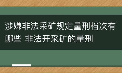 涉嫌非法采矿规定量刑档次有哪些 非法开采矿的量刑