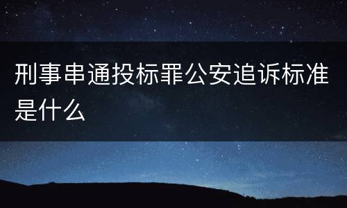 刑事串通投标罪公安追诉标准是什么