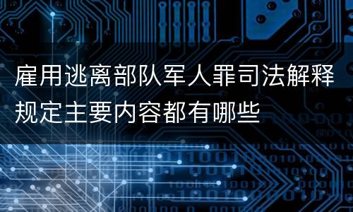 雇用逃离部队军人罪司法解释规定主要内容都有哪些