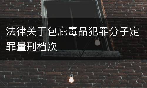 法律关于包庇毒品犯罪分子定罪量刑档次