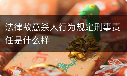 法律故意杀人行为规定刑事责任是什么样