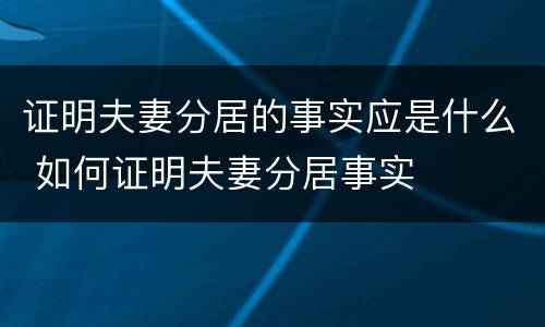 证明夫妻分居的事实应是什么 如何证明夫妻分居事实