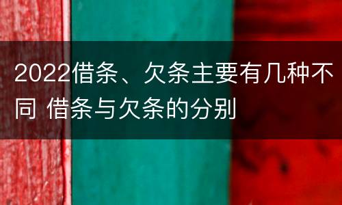 2022借条、欠条主要有几种不同 借条与欠条的分别