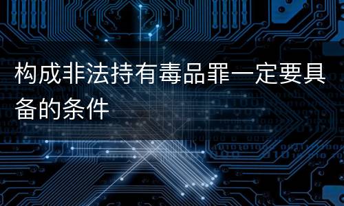 构成非法持有毒品罪一定要具备的条件