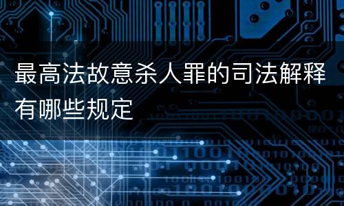 最高法故意杀人罪的司法解释有哪些规定
