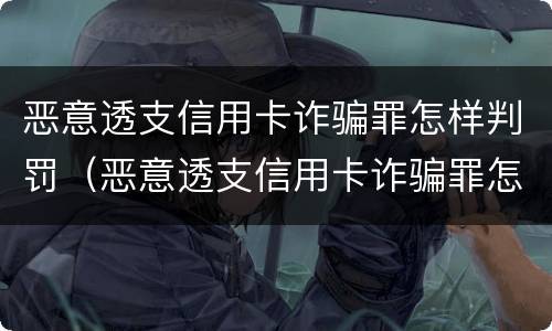 恶意透支信用卡诈骗罪怎样判罚（恶意透支信用卡诈骗罪怎样判罚金）