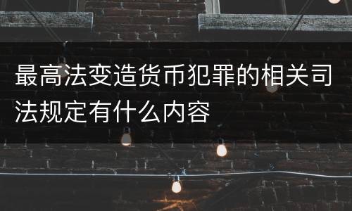 最高法变造货币犯罪的相关司法规定有什么内容