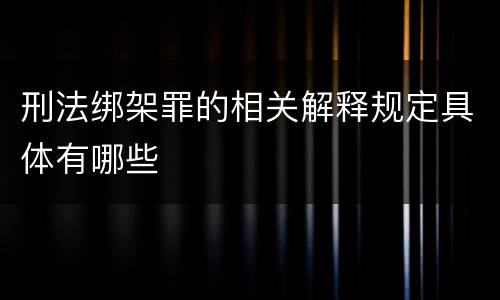 刑法绑架罪的相关解释规定具体有哪些