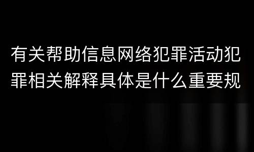 有关帮助信息网络犯罪活动犯罪相关解释具体是什么重要规定