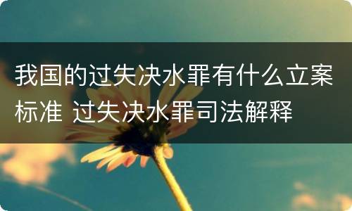 我国的过失决水罪有什么立案标准 过失决水罪司法解释