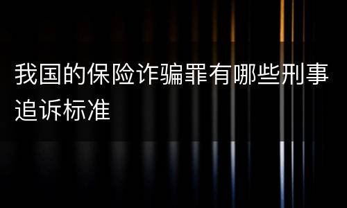 我国的保险诈骗罪有哪些刑事追诉标准