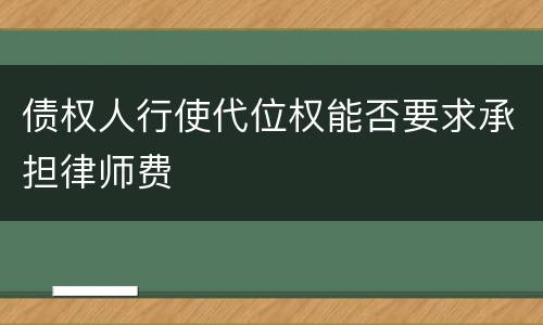 债权人行使代位权能否要求承担律师费