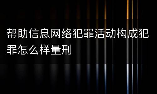 帮助信息网络犯罪活动构成犯罪怎么样量刑