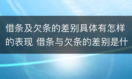 借条及欠条的差别具体有怎样的表现 借条与欠条的差别是什么
