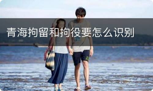 青海拘留和拘役要怎么识别