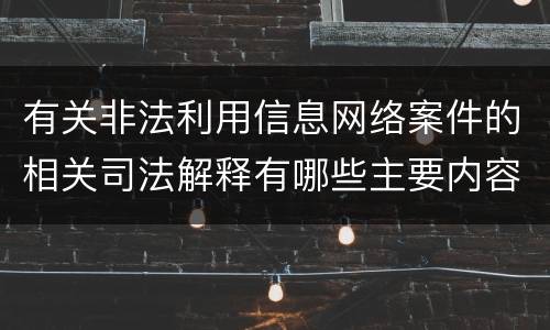 有关非法利用信息网络案件的相关司法解释有哪些主要内容