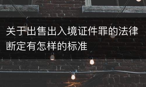 关于出售出入境证件罪的法律断定有怎样的标准