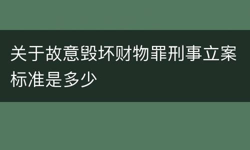 关于故意毁坏财物罪刑事立案标准是多少