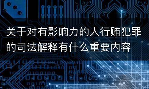 关于对有影响力的人行贿犯罪的司法解释有什么重要内容