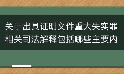 关于出具证明文件重大失实罪相关司法解释包括哪些主要内容