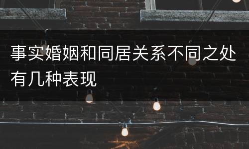 事实婚姻和同居关系不同之处有几种表现