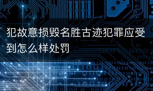 犯故意损毁名胜古迹犯罪应受到怎么样处罚