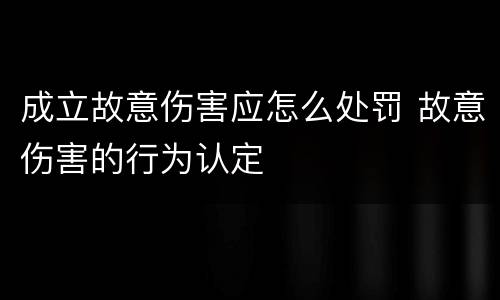 成立故意伤害应怎么处罚 故意伤害的行为认定