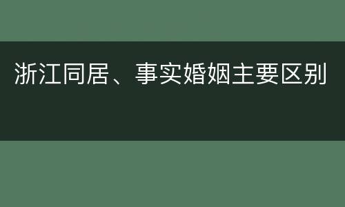 浙江同居、事实婚姻主要区别
